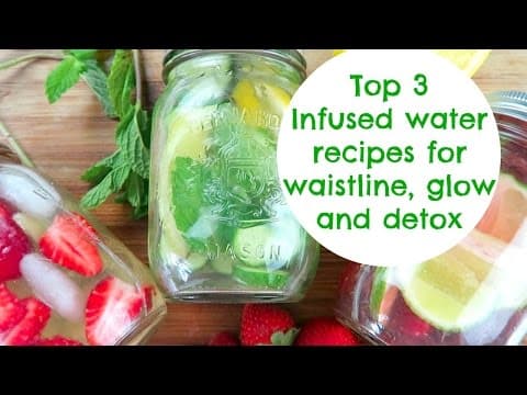 Top 3 Infused Water Recipes For Waistline, Glow And Detox