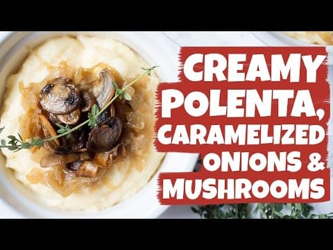 Creamy Polenta with Caramelized Onions and Mushrooms